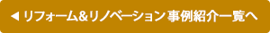 リフォーム＆リノベーション 事例紹介一覧へ